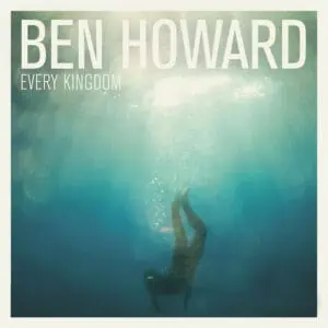 Every Kingdom by Ben Howard