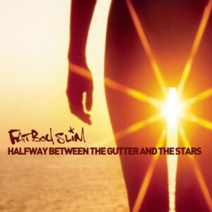 Halfway Between the Gutter and the Stars by Fatboy Slim